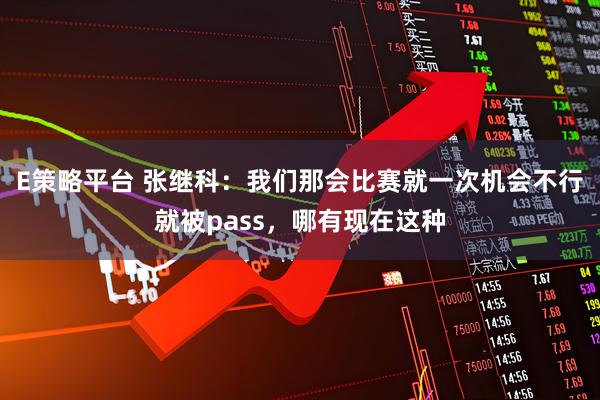 E策略平台 张继科：我们那会比赛就一次机会不行就被pass，哪有现在这种